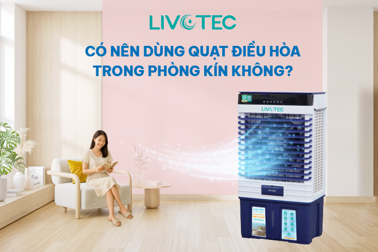 Có nên dùng quạt điều hòa trong phòng kín không?