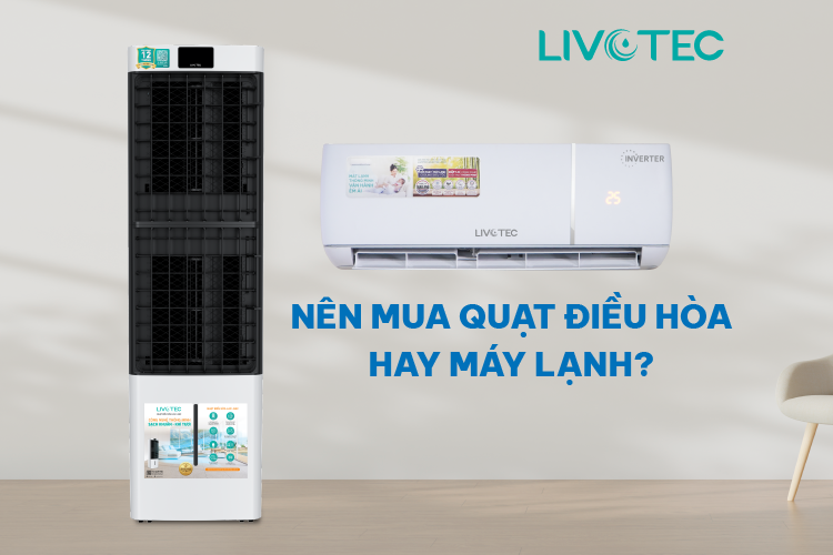 Nên mua quạt điều hòa hay máy lạnh? TOP 7 điểm khác biệt