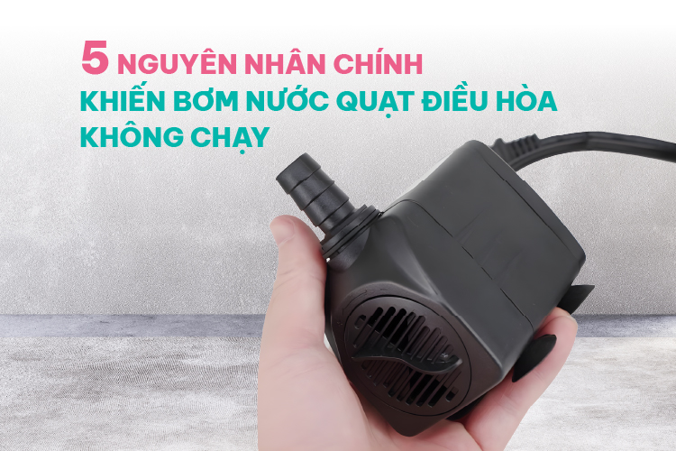 nguyên nhân chính khiến bơm nước quạt điều hòa không chạy