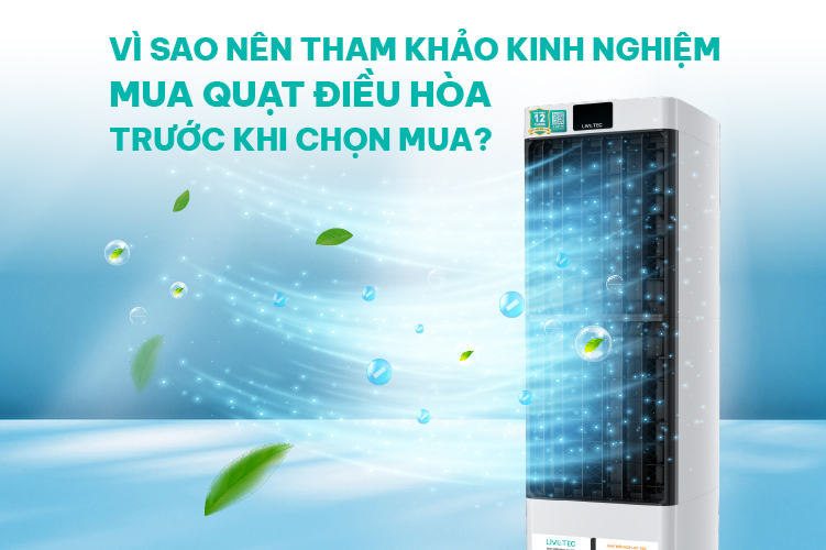Vì sao nên tham khảo kinh nghiệm mua quạt điều hòa trước khi chọn mua?