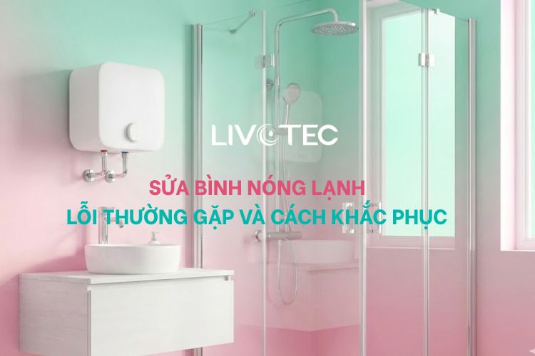 Sửa bình nóng lạnh: 5 lỗi thường gặp và cách khắc phục