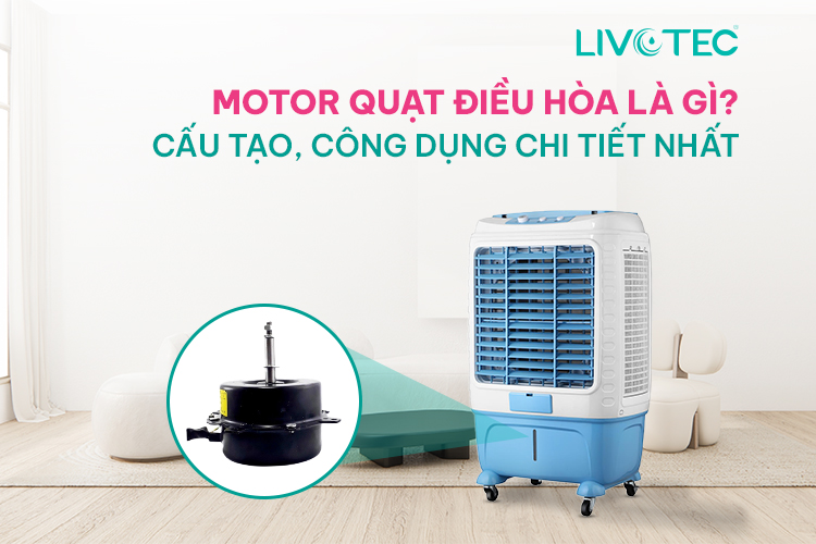 Motor quạt điều hòa là gì? Cấu tạo, công dụng chi tiết nhất