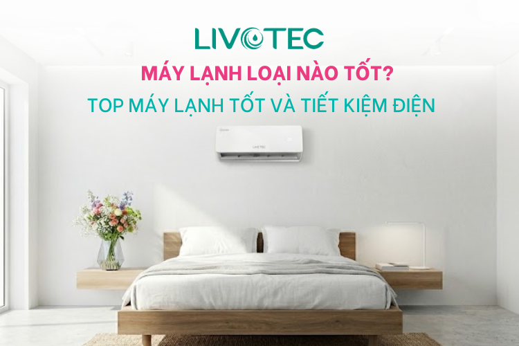 Máy lạnh loại nào tốt? TOP 5 máy lạnh tốt và tiết kiệm điện đáng mua