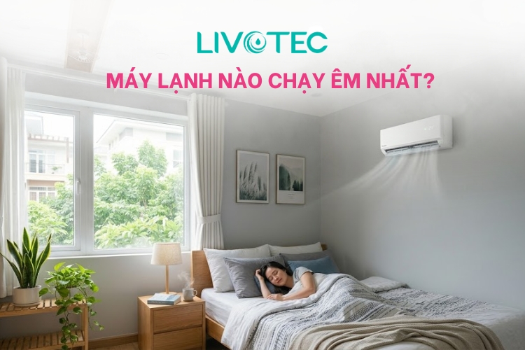 Máy lạnh nào chạy êm nhất? TOP 3 máy lạnh chạy êm nhất Livotec
