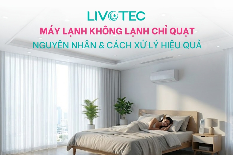 Máy lạnh không lạnh chỉ quạt: 5 nguyên nhân & cách xử lý triệt để